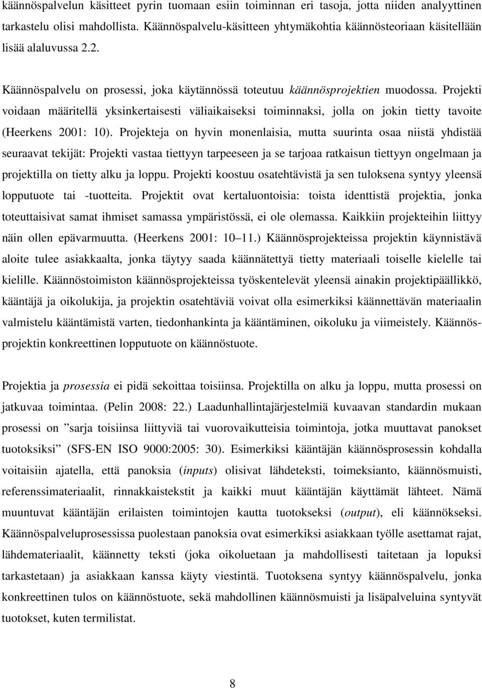 Projekti voidaan määritellä yksinkertaisesti väliaikaiseksi toiminnaksi, jolla on jokin tietty tavoite (Heerkens 2001: 10).