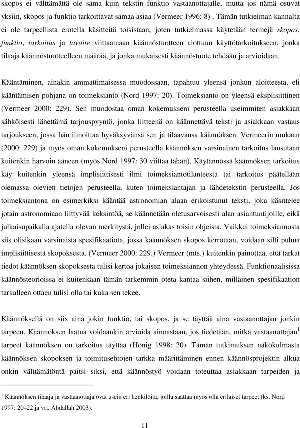 käyttötarkoitukseen, jonka tilaaja käännöstuotteelleen määrää, ja jonka mukaisesti käännöstuote tehdään ja arvioidaan.