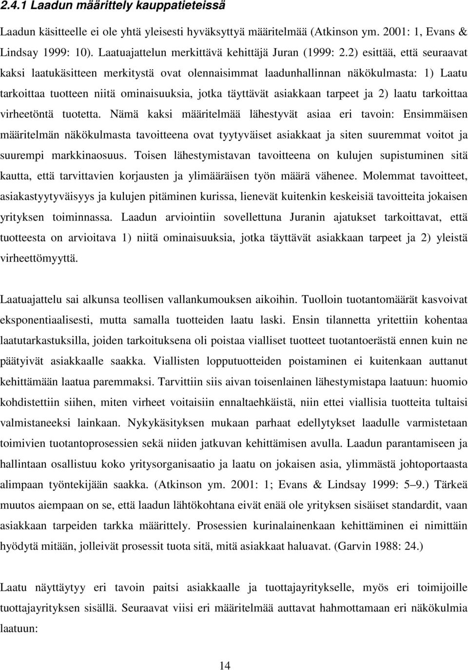 2) esittää, että seuraavat kaksi laatukäsitteen merkitystä ovat olennaisimmat laadunhallinnan näkökulmasta: 1) Laatu tarkoittaa tuotteen niitä ominaisuuksia, jotka täyttävät asiakkaan tarpeet ja 2)