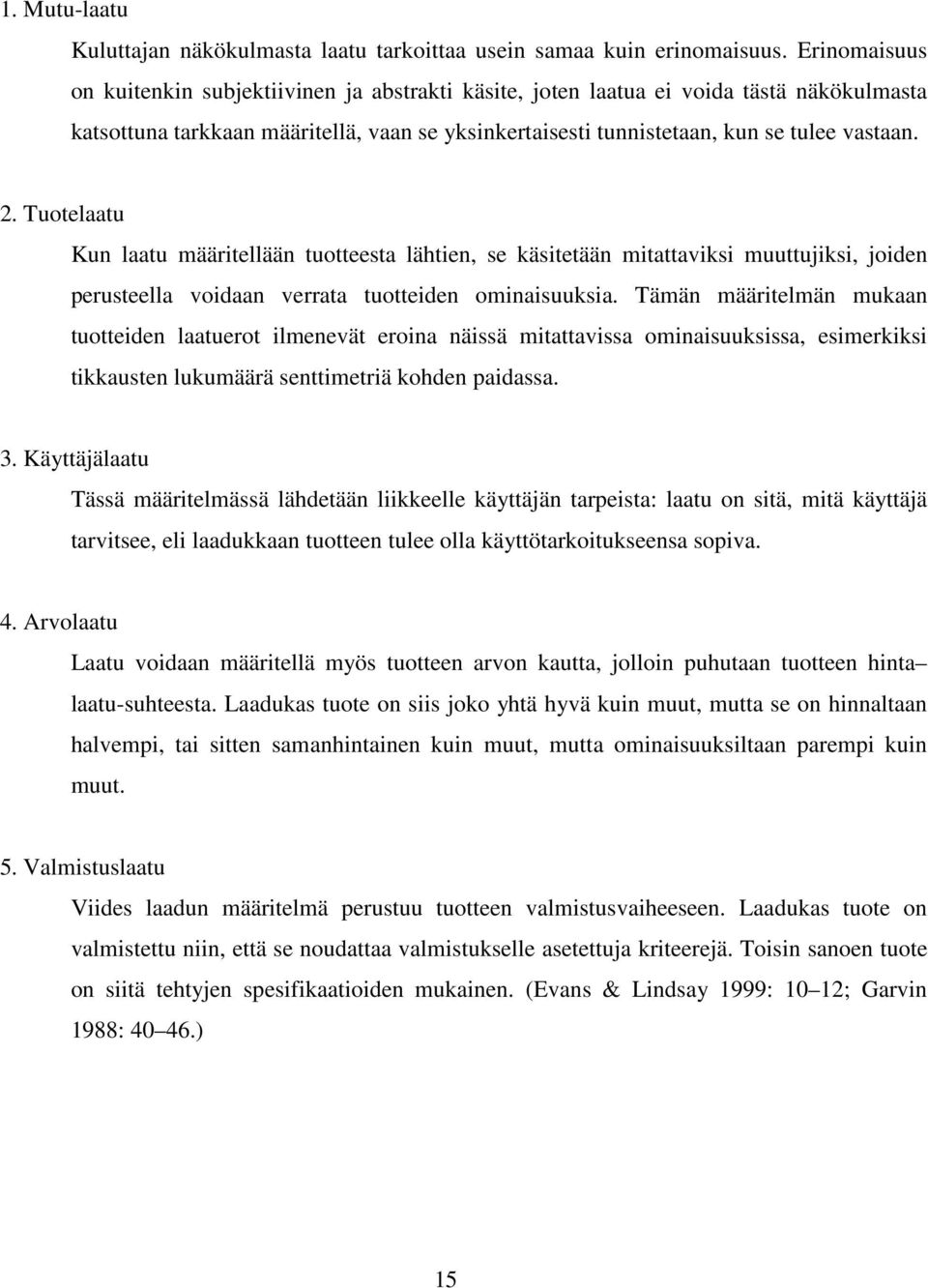 Tuotelaatu Kun laatu määritellään tuotteesta lähtien, se käsitetään mitattaviksi muuttujiksi, joiden perusteella voidaan verrata tuotteiden ominaisuuksia.