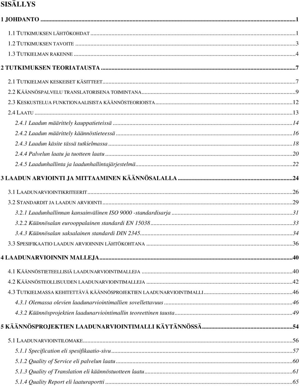 ..18 2.4.4 Palvelun laatu ja tuotteen laatu...20 2.4.5 Laadunhallinta ja laadunhallintajärjestelmä...22 3 LAADUN ARVIOINTI JA MITTAAMINEN KÄÄNNÖSALALLA...24 3.1 LAADUNARVIOINTIKRITEERIT...26 3.