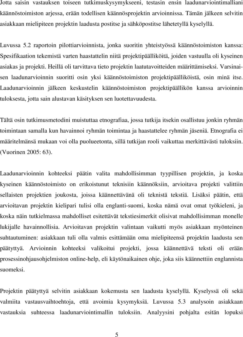 2 raportoin pilottiarvioinnista, jonka suoritin yhteistyössä käännöstoimiston kanssa: Spesifikaation tekemistä varten haastattelin niitä projektipäälliköitä, joiden vastuulla oli kyseinen asiakas ja