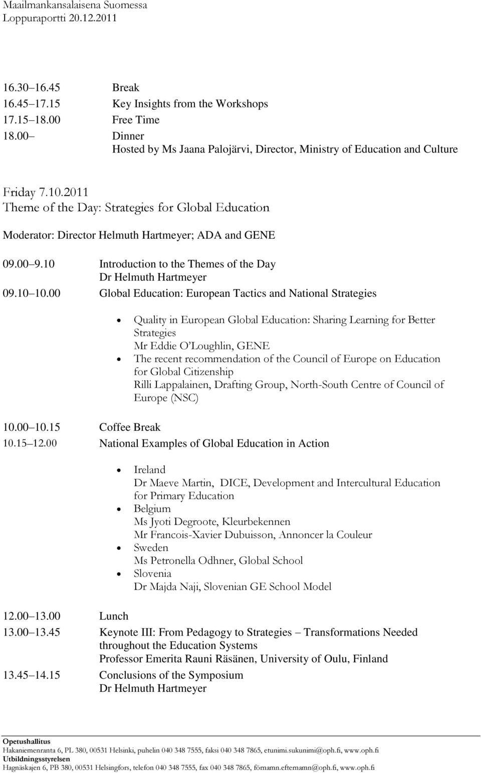 00 Global Education: European Tactics and National Strategies Quality in European Global Education: Sharing Learning for Better Strategies Mr Eddie O Loughlin, GENE The recent recommendation of the