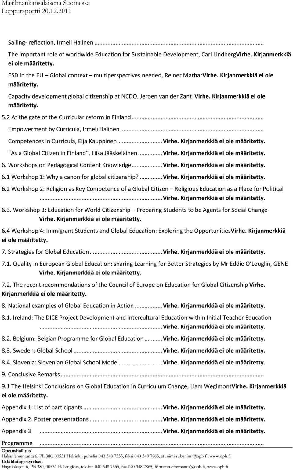 Kirjanmerkkiä ei ole määritetty. 5.2 At the gate of the Curricular reform in Finland... Empowerment by Curricula, Irmeli Halinen... Competences in Curricula, Eija Kauppinen... Virhe.