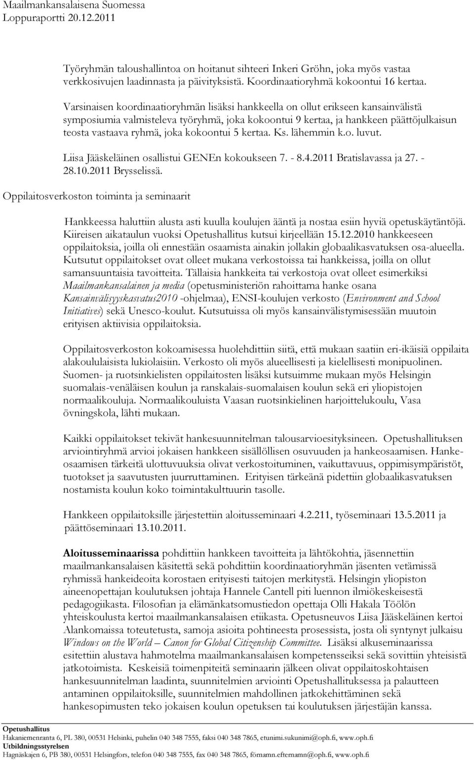 kokoontui 5 kertaa. Ks. lähemmin k.o. luvut. Liisa Jääskeläinen osallistui GENEn kokoukseen 7. - 8.4.2011 Bratislavassa ja 27. - 28.10.2011 Brysselissä.