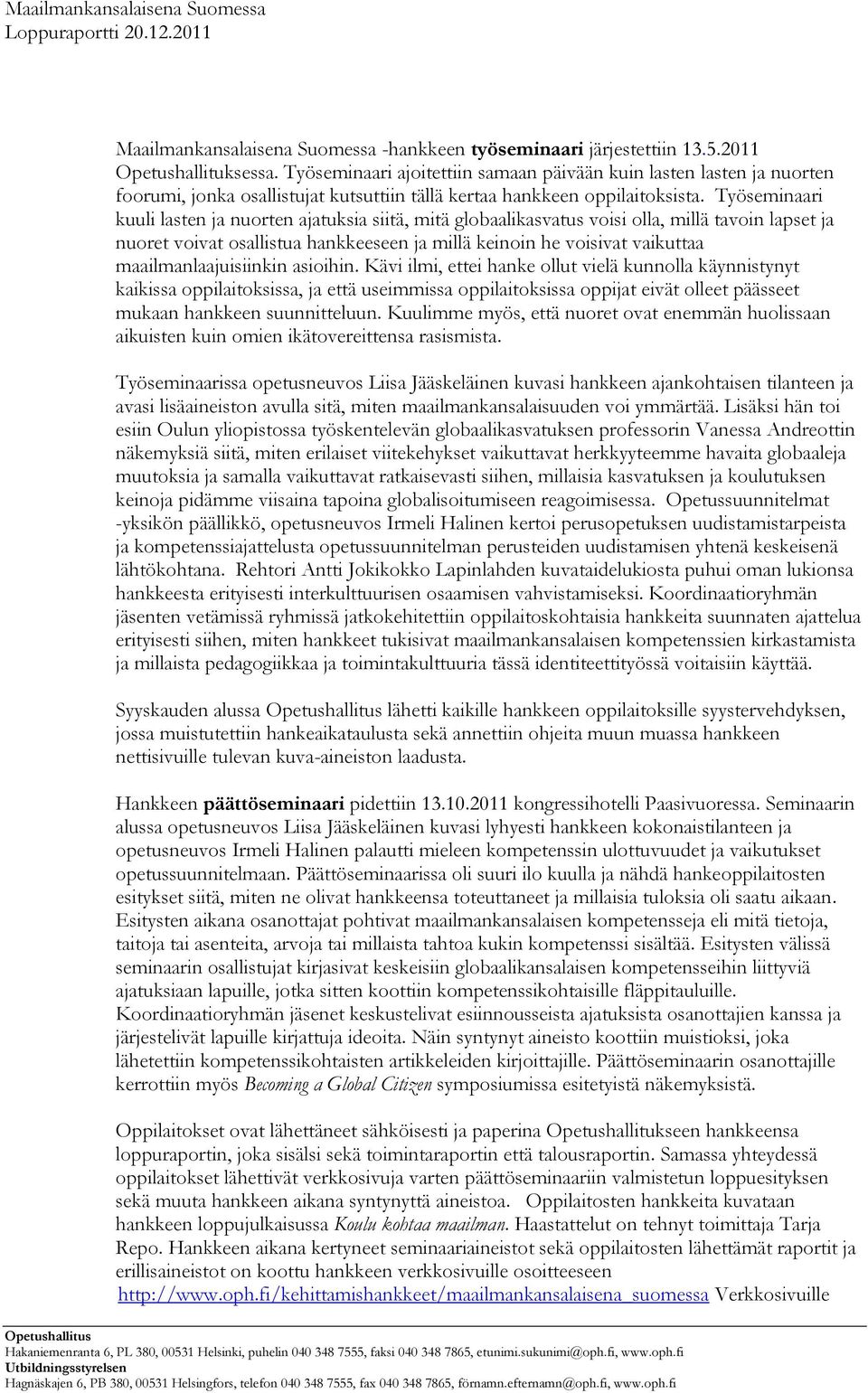 Työseminaari kuuli lasten ja nuorten ajatuksia siitä, mitä globaalikasvatus voisi olla, millä tavoin lapset ja nuoret voivat osallistua hankkeeseen ja millä keinoin he voisivat vaikuttaa