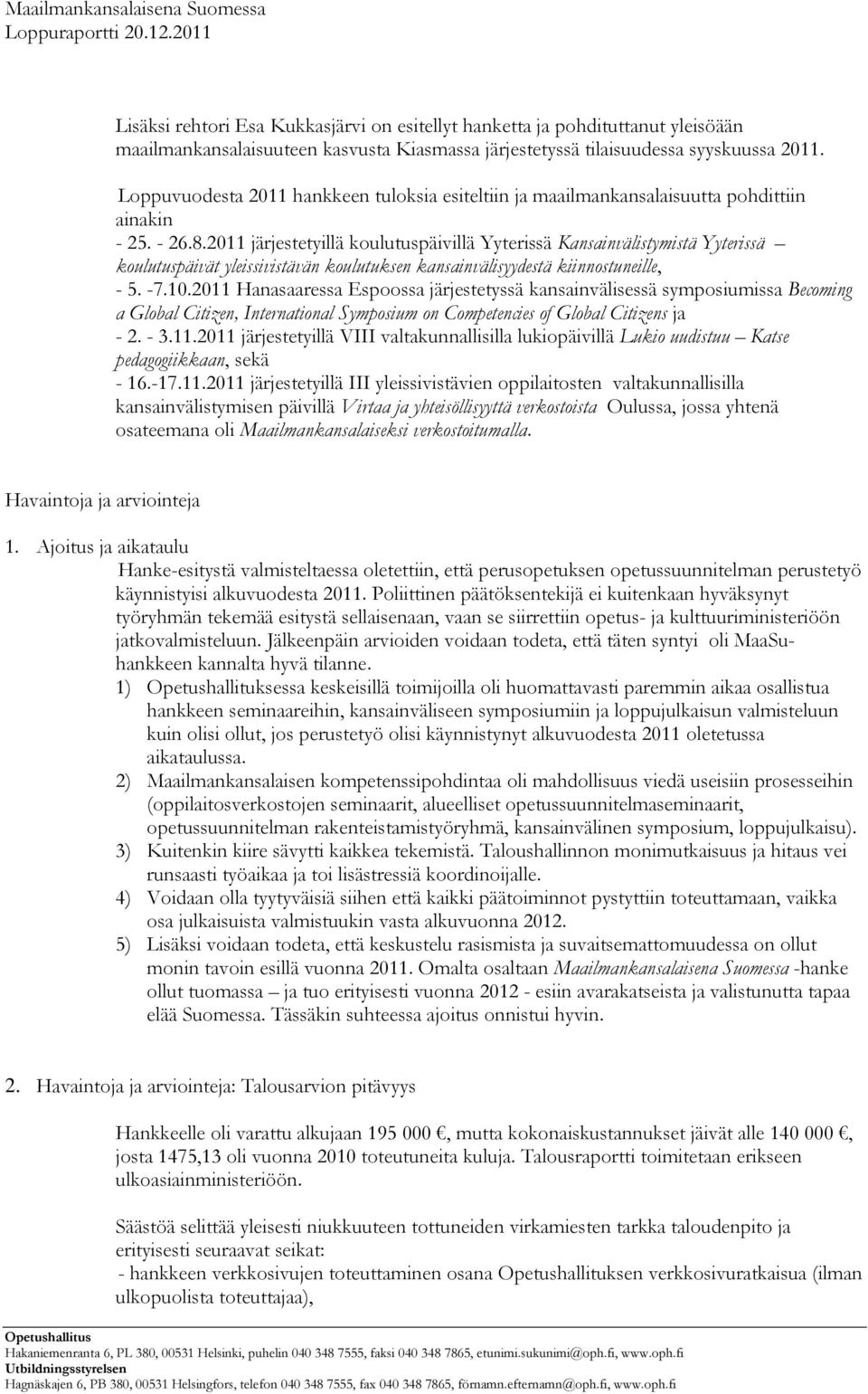 2011 järjestetyillä koulutuspäivillä Yyterissä Kansainvälistymistä Yyterissä koulutuspäivät yleissivistävän koulutuksen kansainvälisyydestä kiinnostuneille, - 5. -7.10.