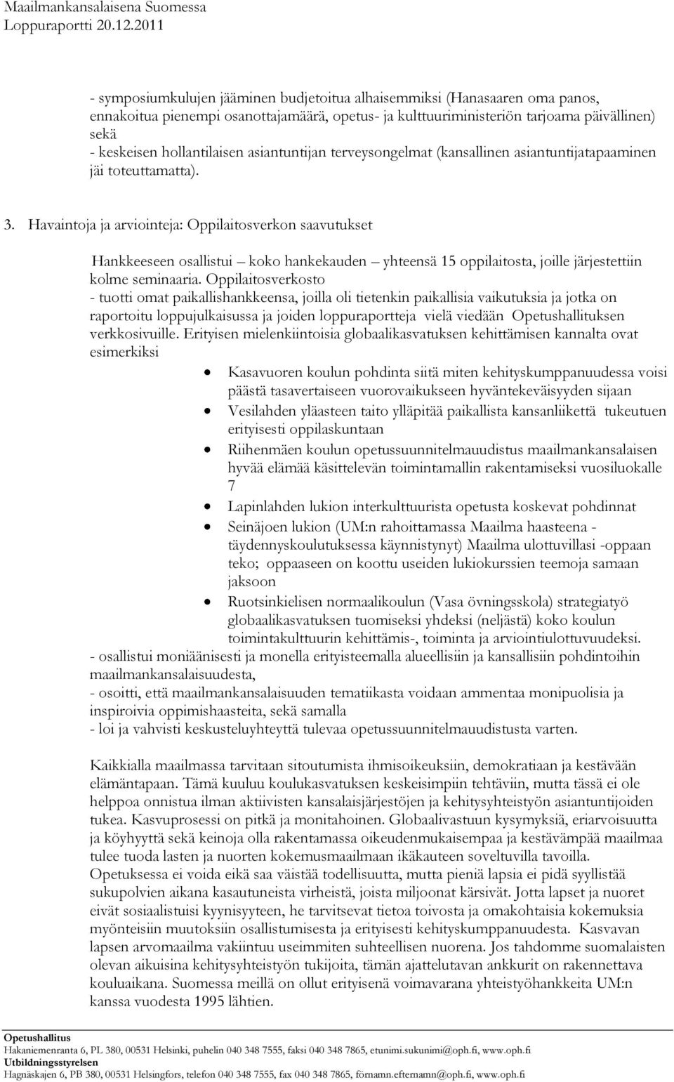 Havaintoja ja arviointeja: Oppilaitosverkon saavutukset Hankkeeseen osallistui koko hankekauden yhteensä 15 oppilaitosta, joille järjestettiin kolme seminaaria.