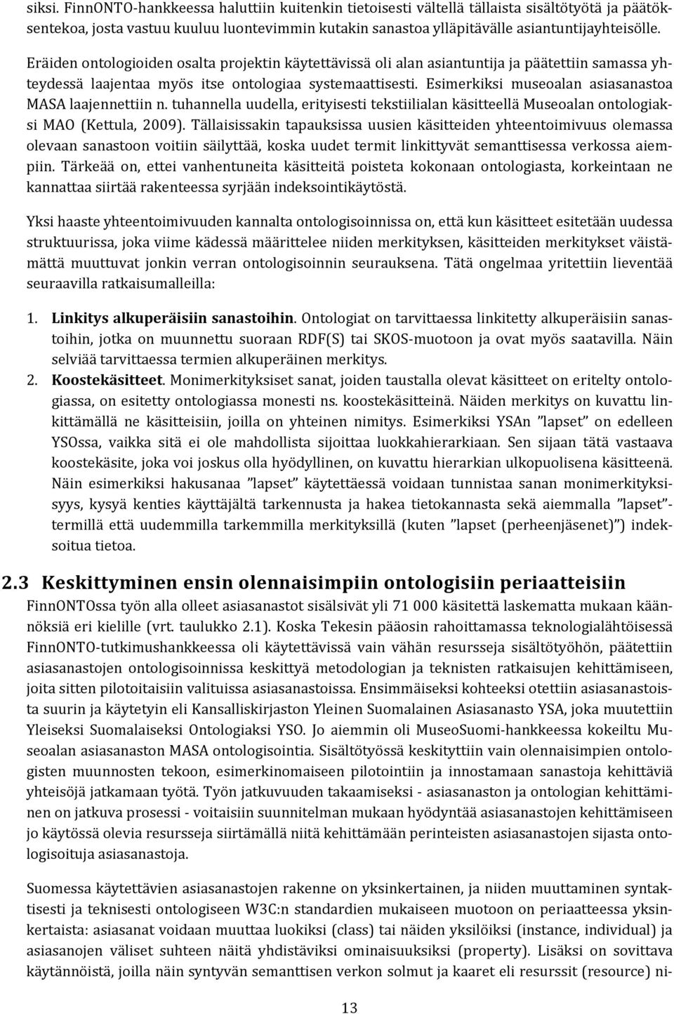Esimerkiksi museoalan asiasanastoa MASA laajennettiin n. tuhannella uudella, erityisesti tekstiilialan käsitteellä Museoalan ontologiaksi MAO (Kettula, 2009).