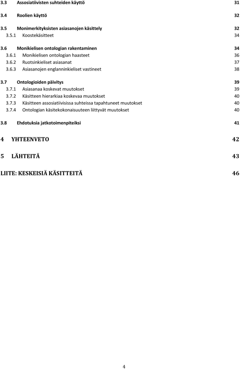 7 Ontologioiden päivitys 39 3.7.1 Asiasanaa koskevat muutokset 39 3.7.2 Käsitteen hierarkiaa koskevaa muutokset 40 3.7.3 Käsitteen assosiatiivisissa suhteissa tapahtuneet muutokset 40 3.