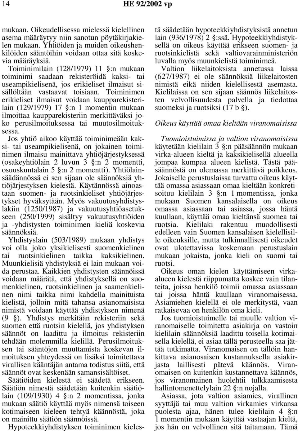 Toiminimilain (128/1979) 11 :n mukaan toiminimi saadaan rekisteröidä kaksi- tai useampikielisenä, jos erikieliset ilmaisut sisällöltään vastaavat toisiaan.