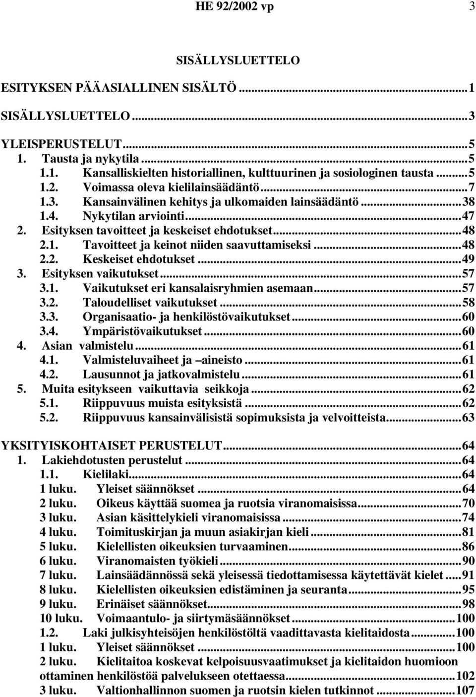 ..48 2.2. Keskeiset ehdotukset...49 3. Esityksen vaikutukset...57 3.1. Vaikutukset eri kansalaisryhmien asemaan...57 3.2. Taloudelliset vaikutukset...58 3.3. Organisaatio- ja henkilöstövaikutukset.