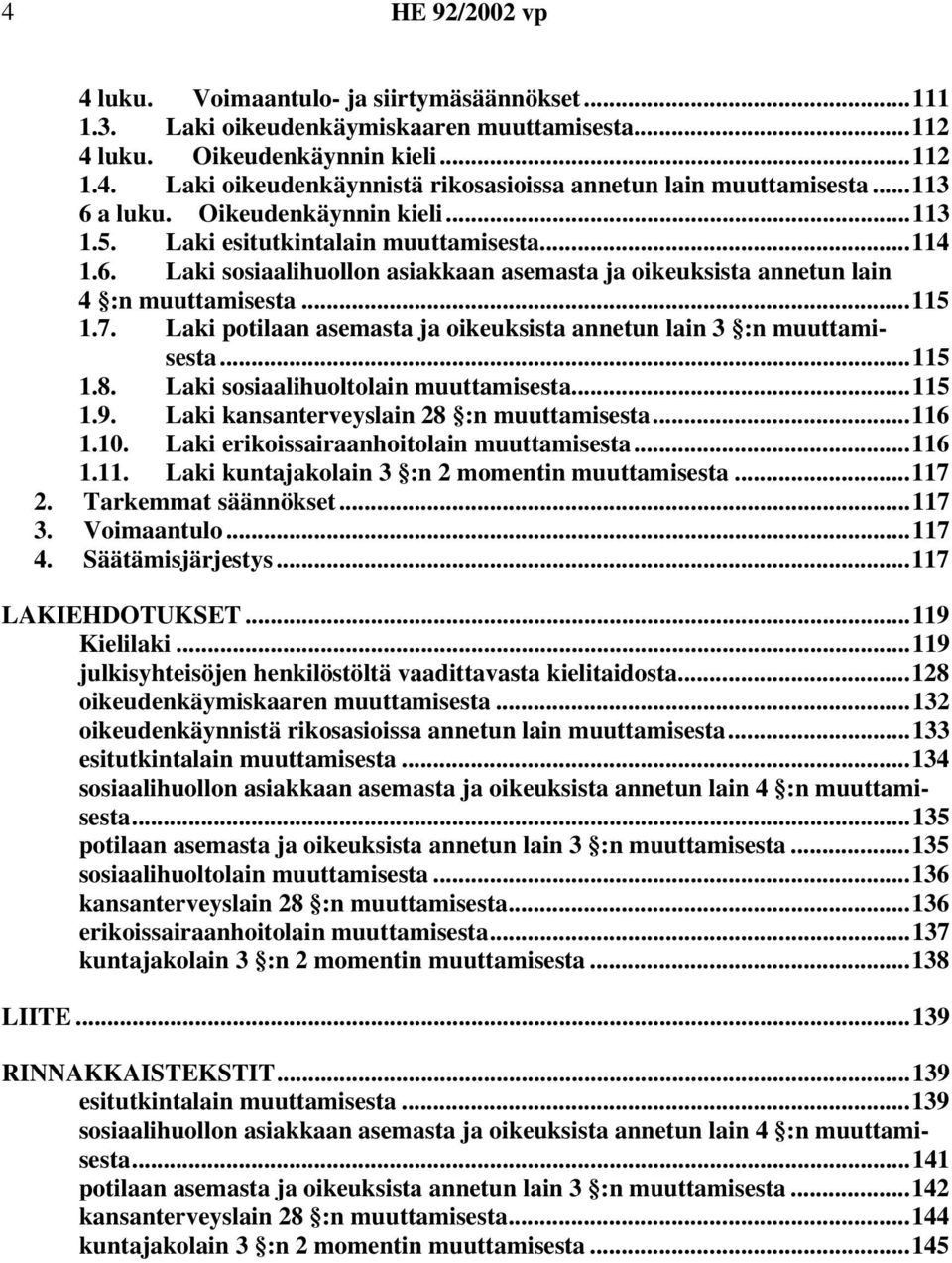 Laki potilaan asemasta ja oikeuksista annetun lain 3 :n muuttamisesta...115 1.8. Laki sosiaalihuoltolain muuttamisesta...115 1.9. Laki kansanterveyslain 28 :n muuttamisesta...116 1.10.