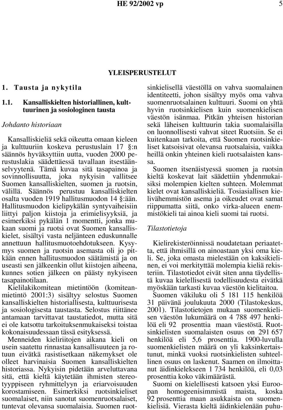 1. Kansalliskielten historiallinen, kulttuurinen ja sosiologinen tausta Johdanto historiaan Kansalliskieliä sekä oikeutta omaan kieleen ja kulttuuriin koskeva perustuslain 17 :n säännös hyväksyttiin