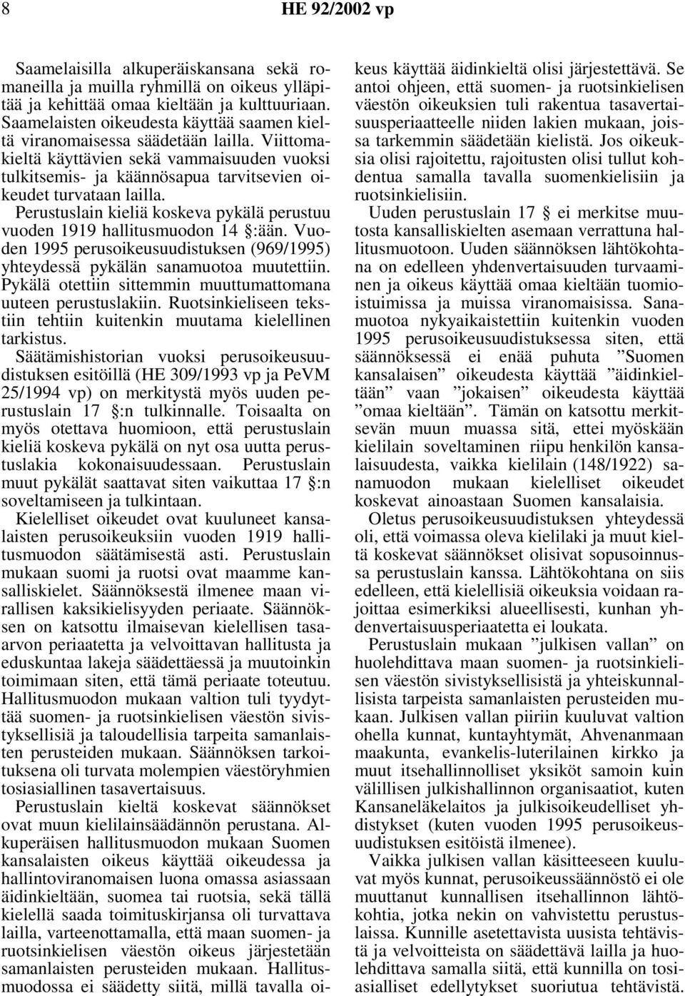 Perustuslain kieliä koskeva pykälä perustuu vuoden 1919 hallitusmuodon 14 :ään. Vuoden 1995 perusoikeusuudistuksen (969/1995) yhteydessä pykälän sanamuotoa muutettiin.