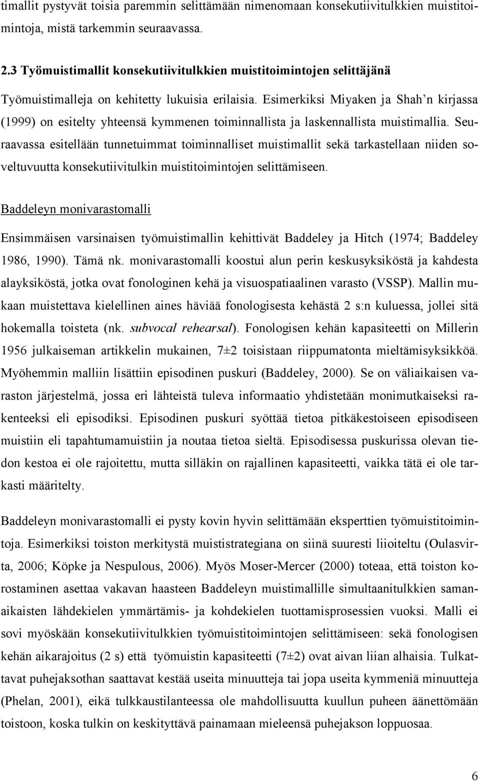 Esimerkiksi Miyaken ja Shah n kirjassa (1999) on esitelty yhteensä kymmenen toiminnallista ja laskennallista muistimallia.