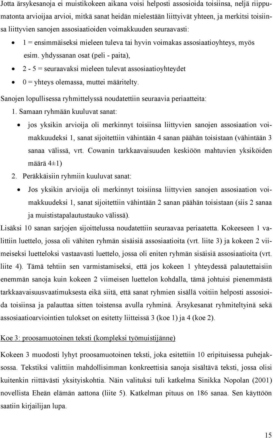 yhdyssanan osat (peli - paita), 2-5 = seuraavaksi mieleen tulevat assosiaatioyhteydet 0 = yhteys olemassa, muttei määritelty. Sanojen lopullisessa ryhmittelyssä noudatettiin seuraavia periaatteita: 1.