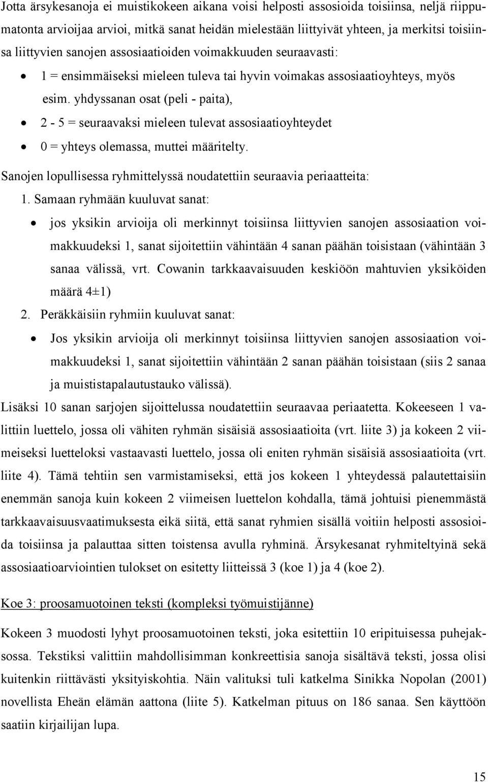 yhdyssanan osat (peli - paita), 2-5 = seuraavaksi mieleen tulevat assosiaatioyhteydet 0 = yhteys olemassa, muttei määritelty. Sanojen lopullisessa ryhmittelyssä noudatettiin seuraavia periaatteita: 1.