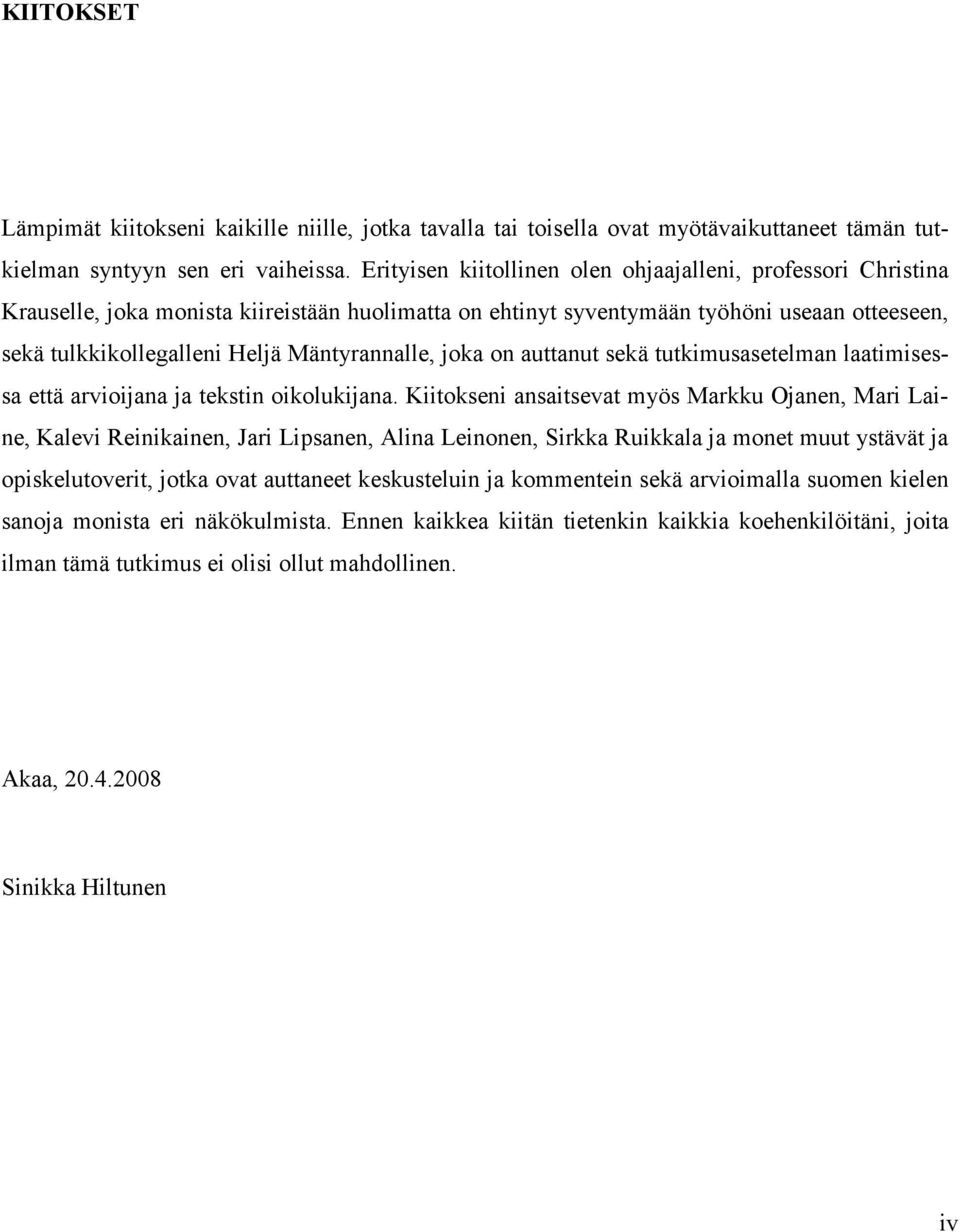 Mäntyrannalle, joka on auttanut sekä tutkimusasetelman laatimisessa että arvioijana ja tekstin oikolukijana.