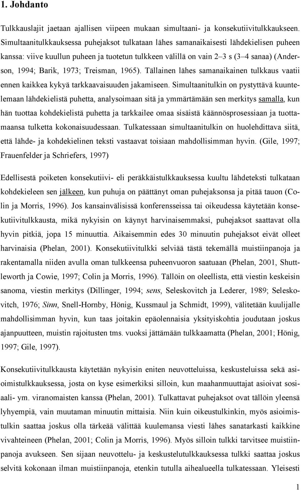 1973; Treisman, 1965). Tällainen lähes samanaikainen tulkkaus vaatii ennen kaikkea kykyä tarkkaavaisuuden jakamiseen.