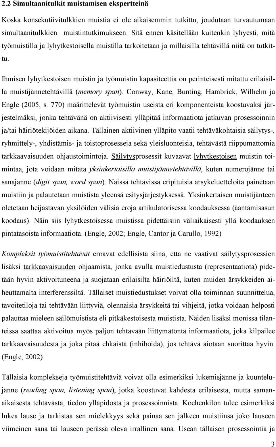 Ihmisen lyhytkestoisen muistin ja työmuistin kapasiteettia on perinteisesti mitattu erilaisilla muistijännetehtävillä (memory span). Conway, Kane, Bunting, Hambrick, Wilhelm ja Engle (2005, s.