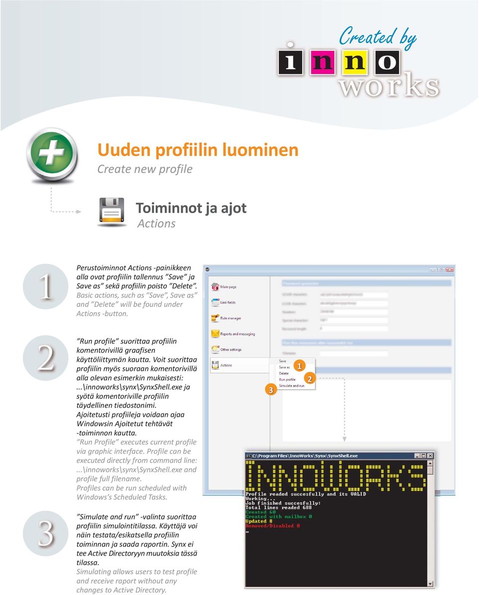 Voit suorittaa profiilin myös suoraan komentorivillä alla olevan esimerkin mukaisesti:...\innoworks\synx\synxshell.exe ja syötä komentoriville profiilin täydellinen tiedostonimi.