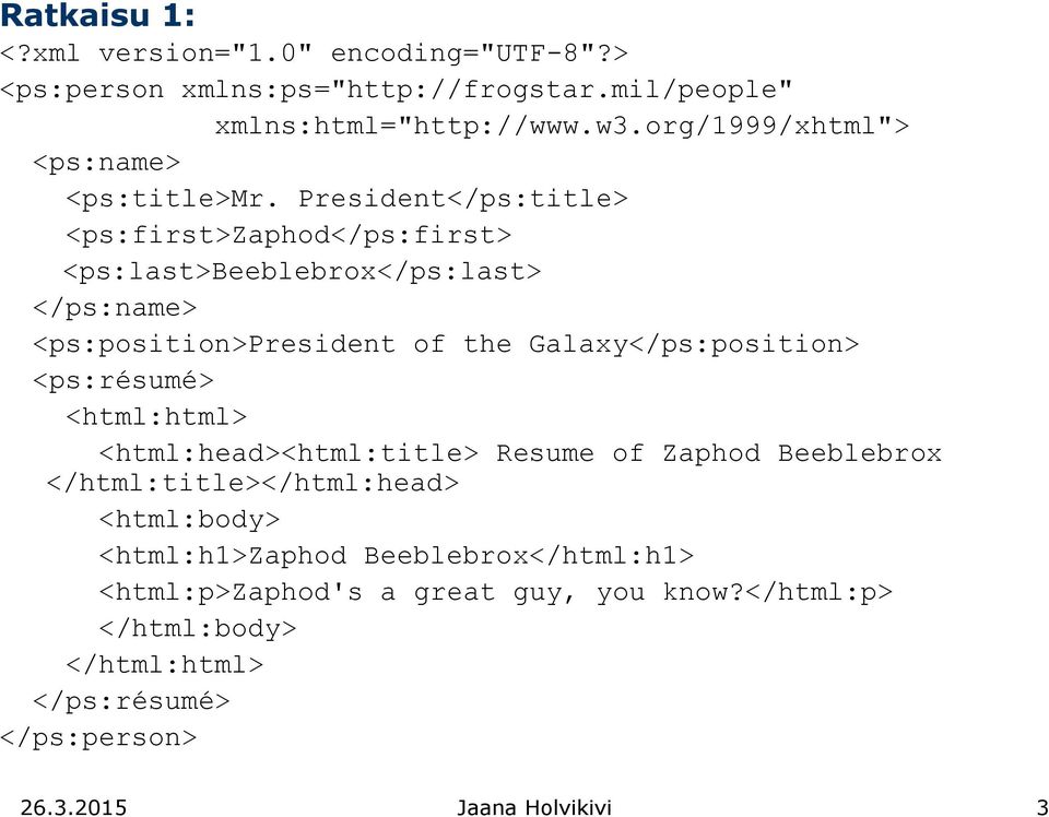 President</ps:title> <ps:first>zaphod</ps:first> <ps:last>beeblebrox</ps:last> </ps:name> <ps:position>president of the Galaxy</ps:position>