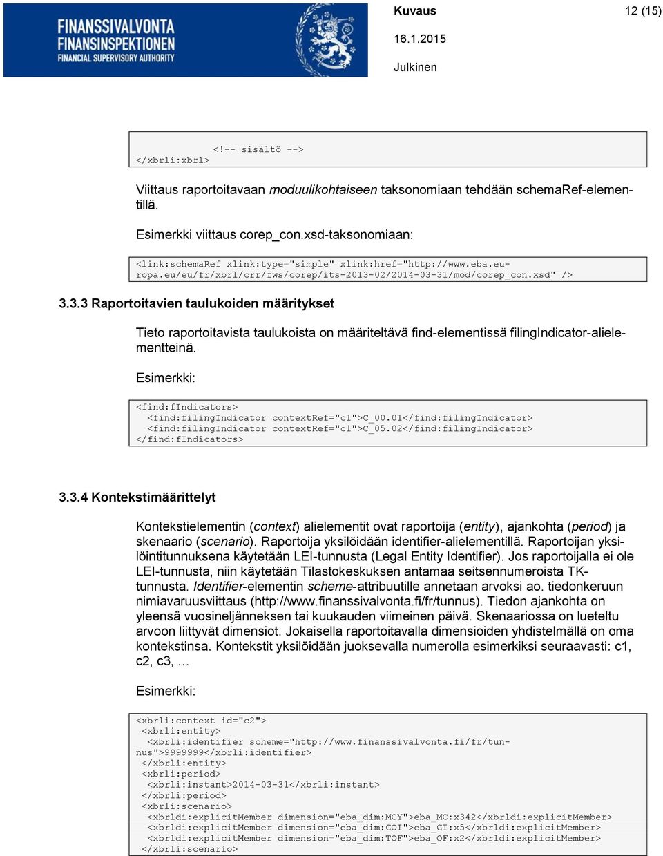 02/2014-03-31/mod/corep_con.xsd" /> 3.3.3 Raportoitavien taulukoiden määritykset Tieto raportoitavista taulukoista on määriteltävä find-elementissä filingindicator-alielementteinä.