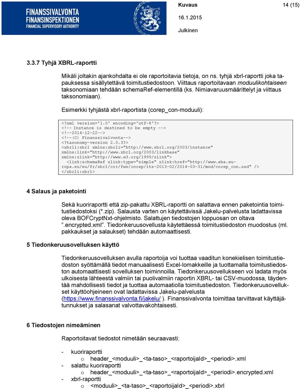 xml version='1.0' encoding='utf-8'?> <!-- Instance is destined to be empty --> <!--2014-12-22--> <!--(C) Finanssivalvonta--> <?taxonomy-version 2.0.3?> <xbrli:xbrl xmlns:xbrli="http://www.xbrl.org/2003/instance" xmlns:link="http://www.
