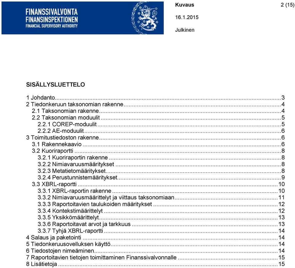 .. 9 3.3 XBRL-raportti... 10 3.3.1 XBRL-raportin rakenne... 10 3.3.2 Nimiavaruusmäärittelyt ja viittaus taksonomiaan... 11 3.3.3 Raportoitavien taulukoiden määritykset... 12 3.3.4 Kontekstimäärittelyt.
