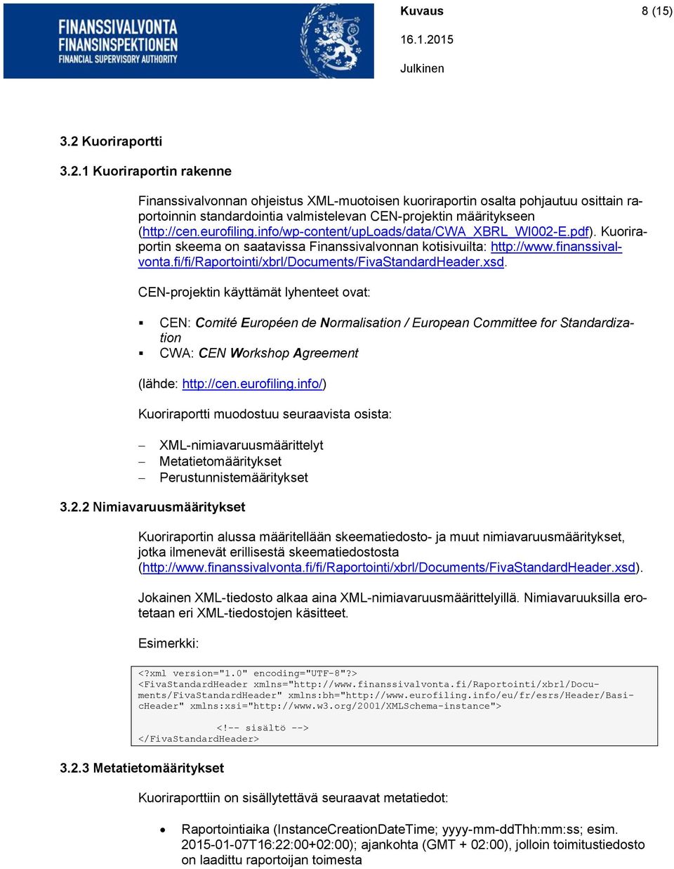 1 Kuoriraportin rakenne Finanssivalvonnan ohjeistus XML-muotoisen kuoriraportin osalta pohjautuu osittain raportoinnin standardointia valmistelevan CEN-projektin määritykseen (http://cen.eurofiling.