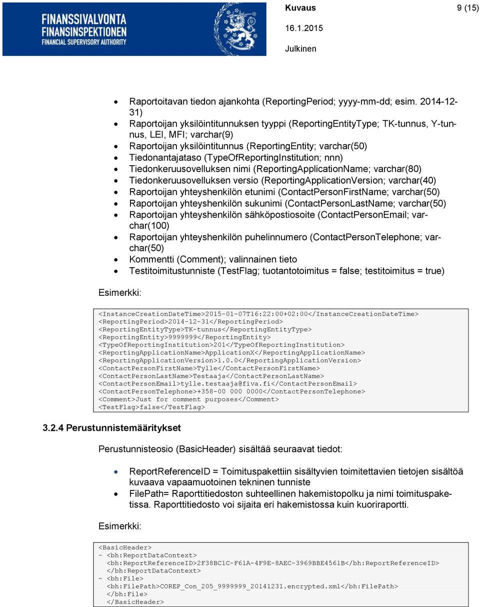 (TypeOfReportingInstitution; nnn) Tiedonkeruusovelluksen nimi (ReportingApplicationName; varchar(80) Tiedonkeruusovelluksen versio (ReportingApplicationVersion; varchar(40) Raportoijan yhteyshenkilön