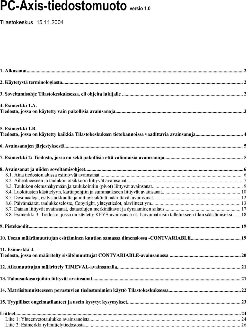 Esimerkki 2: Tiedosto, jossa on sekä pakollisia että valinnaisia avainsanoja... 5 8. Avainsanat ja niiden soveltamisohjeet...6 8.1. Aina tiedoston alussa esiintyvät avainsanat... 6 8.2. Aihealueeseen ja taulukon otsikkoon liittyvät avainsanat.