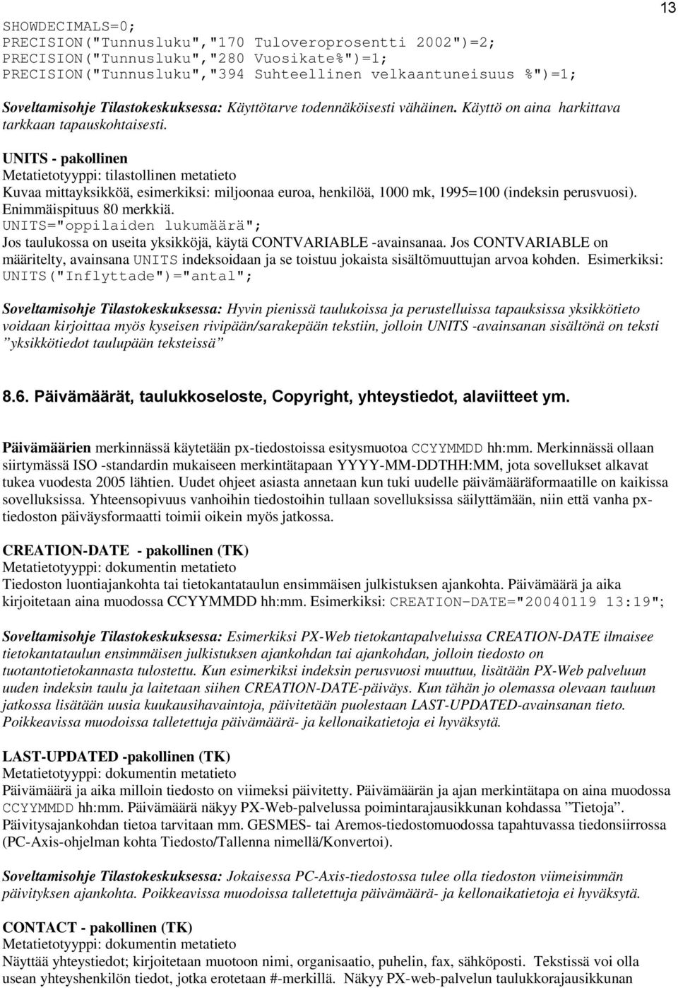 UNITS - pakollinen Kuvaa mittayksikköä, esimerkiksi: miljoonaa euroa, henkilöä, 1000 mk, 1995=100 (indeksin perusvuosi). Enimmäispituus 80 merkkiä.