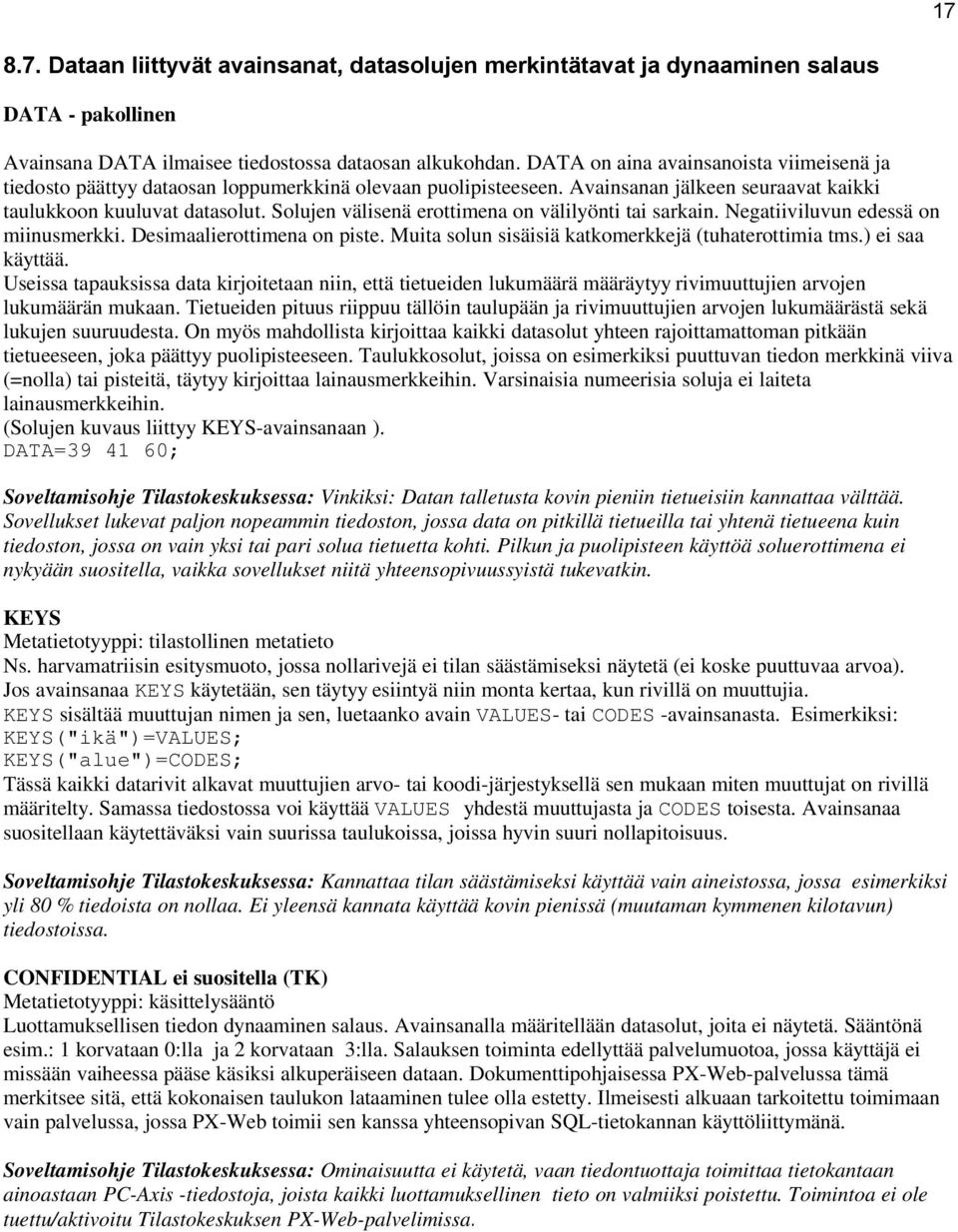 Solujen välisenä erottimena on välilyönti tai sarkain. Negatiiviluvun edessä on miinusmerkki. Desimaalierottimena on piste. Muita solun sisäisiä katkomerkkejä (tuhaterottimia tms.) ei saa käyttää.