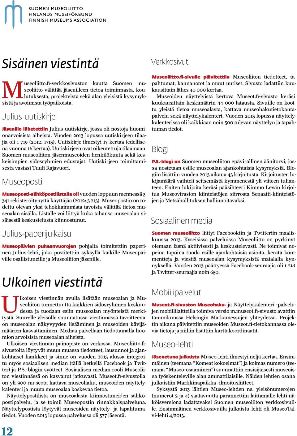 Julius-uutiskirje Jäsenille lähetettiin Julius-uutiskirje, jossa oli nostoja huomionarvoisista aiheista. Vuoden 2013 lopussa uutiskirjeen tilaajia oli 1 719 (2012: 1713).