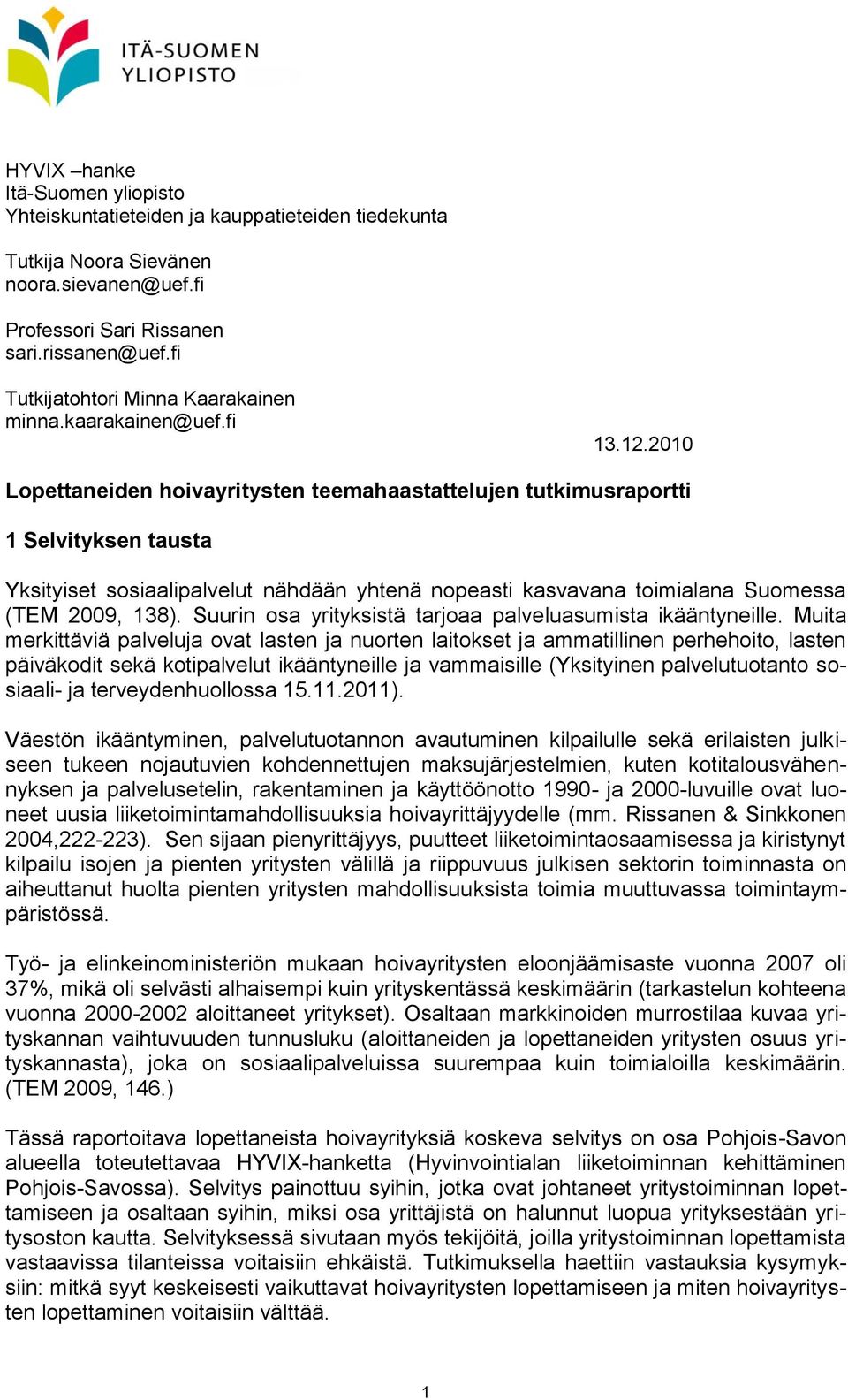 2010 Lopettaneiden hoivayritysten teemahaastattelujen tutkimusraportti 1 Selvityksen tausta Yksityiset sosiaalipalvelut nähdään yhtenä nopeasti kasvavana toimialana Suomessa (TEM 2009, 138).