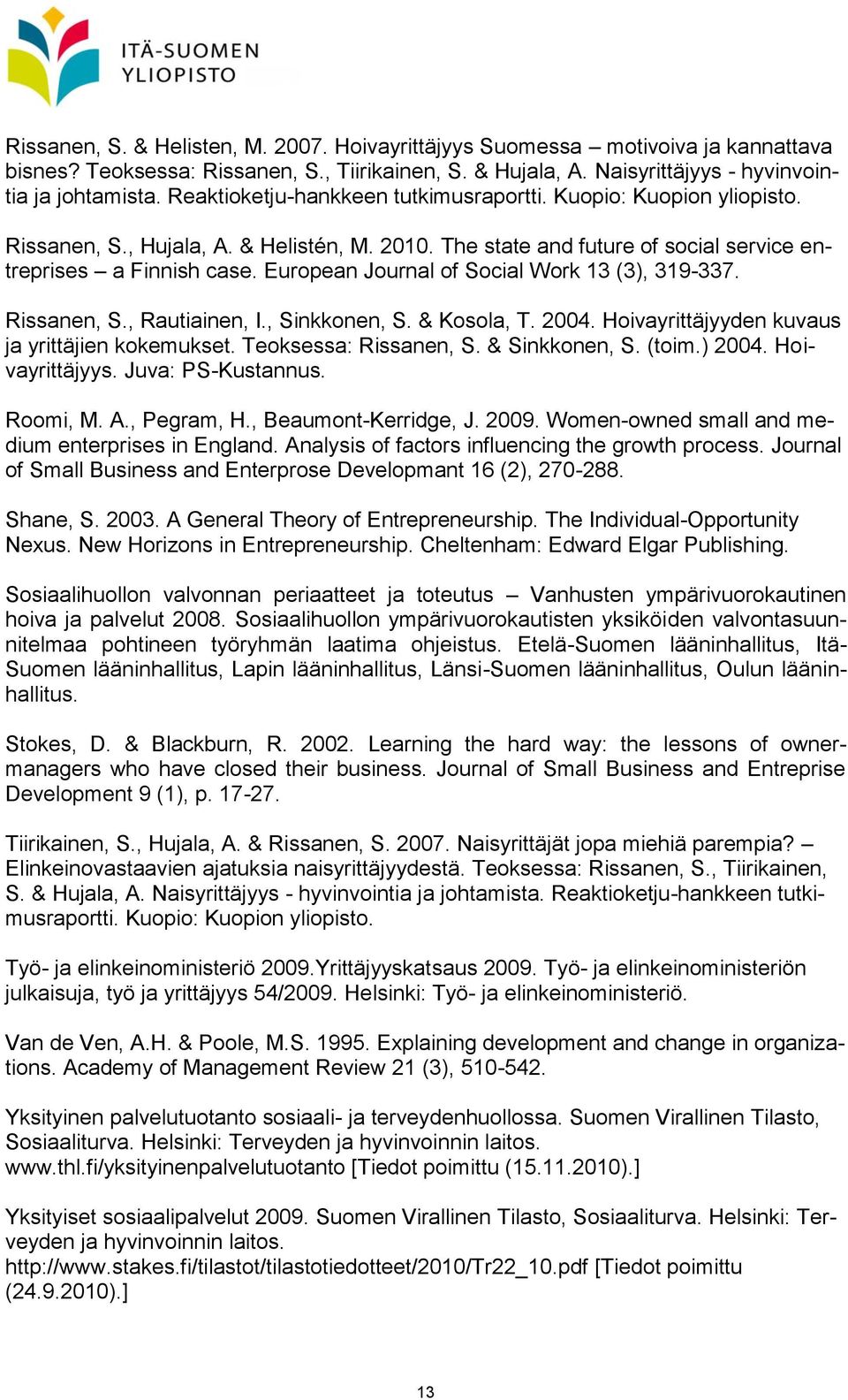European Journal of Social Work 13 (3), 319-337. Rissanen, S., Rautiainen, I., Sinkkonen, S. & Kosola, T. 2004. Hoivayrittäjyyden kuvaus ja yrittäjien kokemukset. Teoksessa: Rissanen, S.