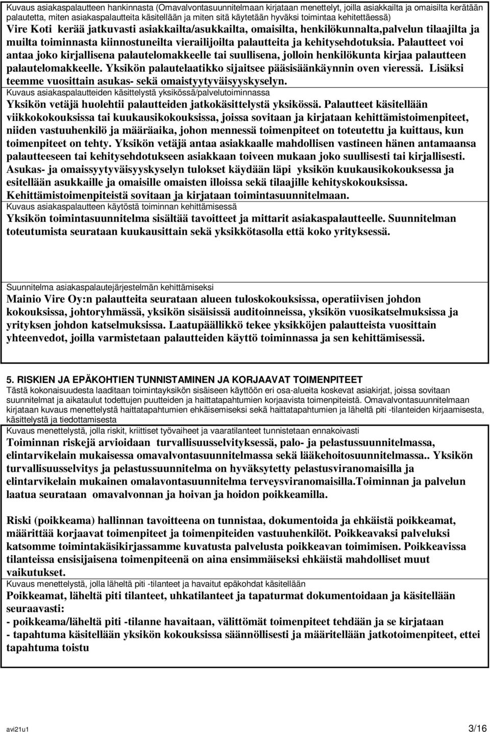 kehitysehdotuksia. Palautteet voi antaa joko kirjallisena palautelomakkeelle tai suullisena, jolloin henkilökunta kirjaa palautteen palautelomakkeelle.