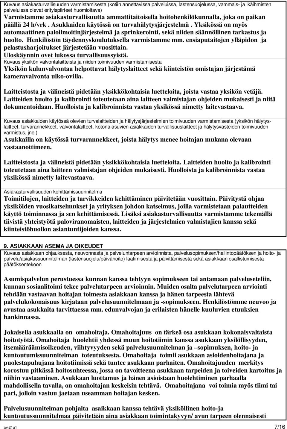 Yksikössä on myös automaattinen paloilmoitinjärjestelmä ja sprinkerointi, sekä niiden säännöllinen tarkastus ja huolto. Henkilöstön täydennyskoulutuksella varmistamme mm.