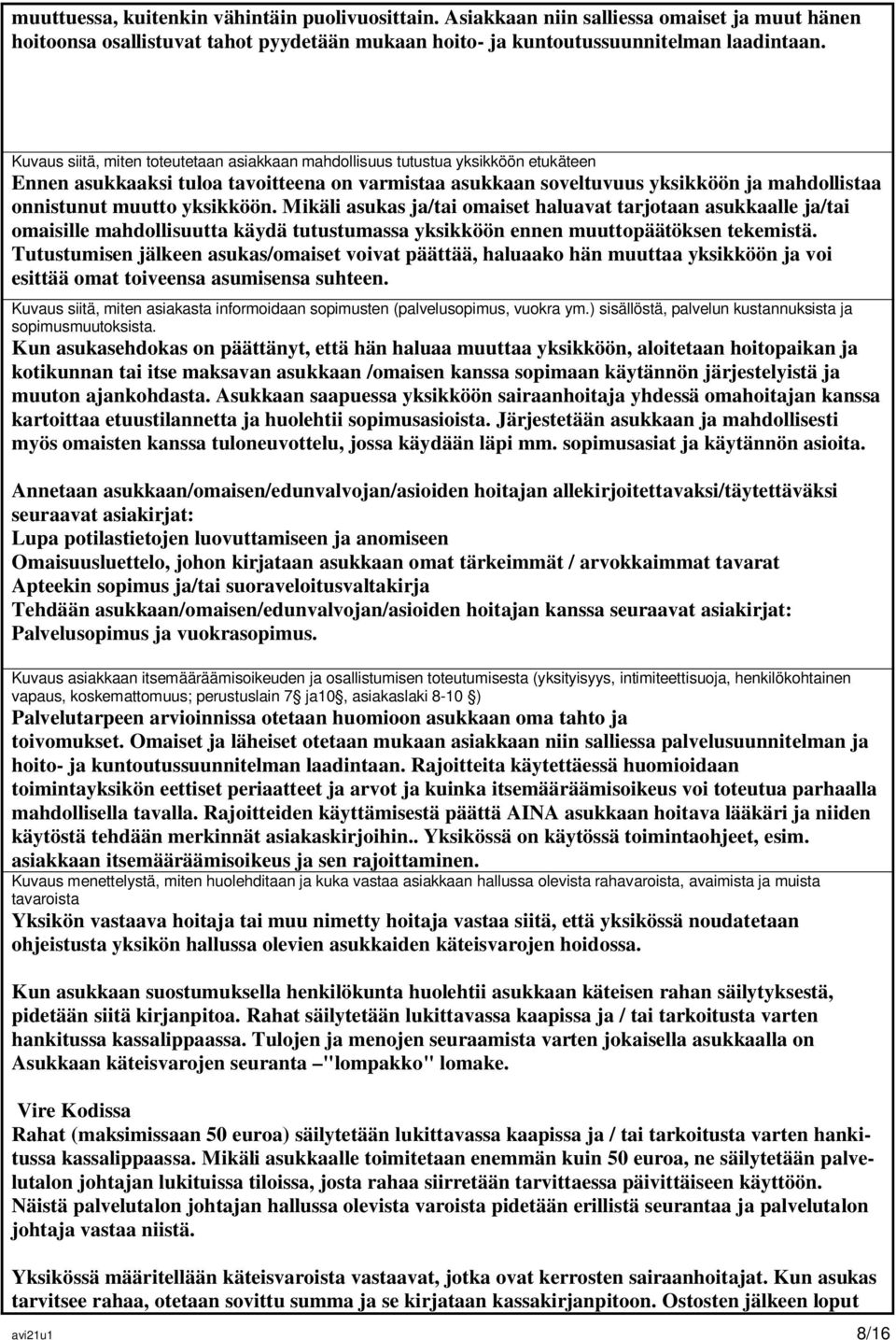 yksikköön. Mikäli asukas ja/tai omaiset haluavat tarjotaan asukkaalle ja/tai omaisille mahdollisuutta käydä tutustumassa yksikköön ennen muuttopäätöksen tekemistä.