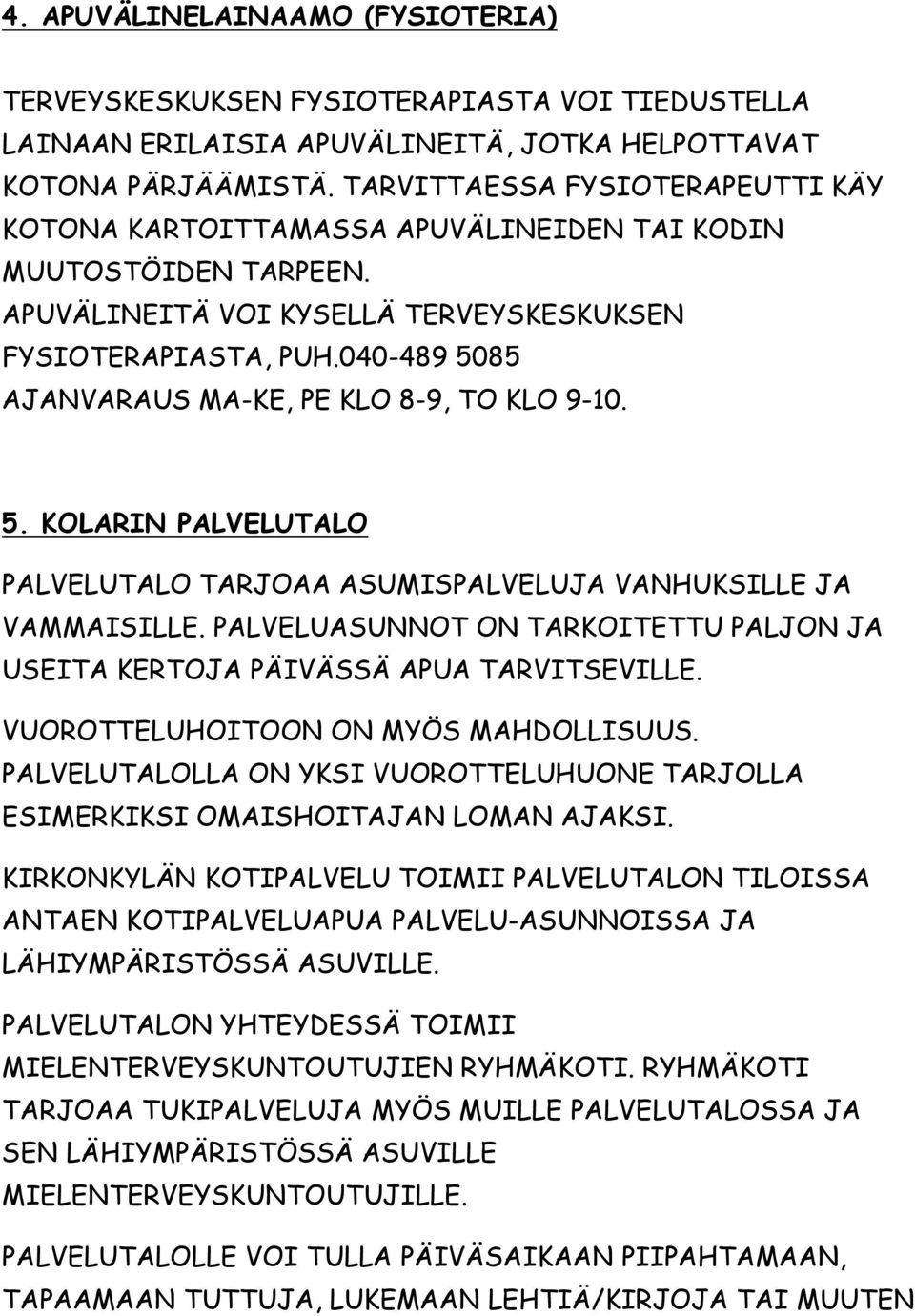 040-489 5085 AJANVARAUS MA-KE, PE KLO 8-9, TO KLO 9-10. 5. KOLARIN PALVELUTALO PALVELUTALO TARJOAA ASUMISPALVELUJA VANHUKSILLE JA VAMMAISILLE.