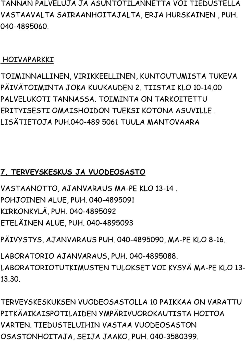 TOIMINTA ON TARKOITETTU ERITYISESTI OMAISHOIDON TUEKSI KOTONA ASUVILLE. LISÄTIETOJA PUH.040-489 5061 TUULA MANTOVAARA 7. TERVEYSKESKUS JA VUODEOSASTO VASTAANOTTO, AJANVARAUS MA-PE KLO 13-14.