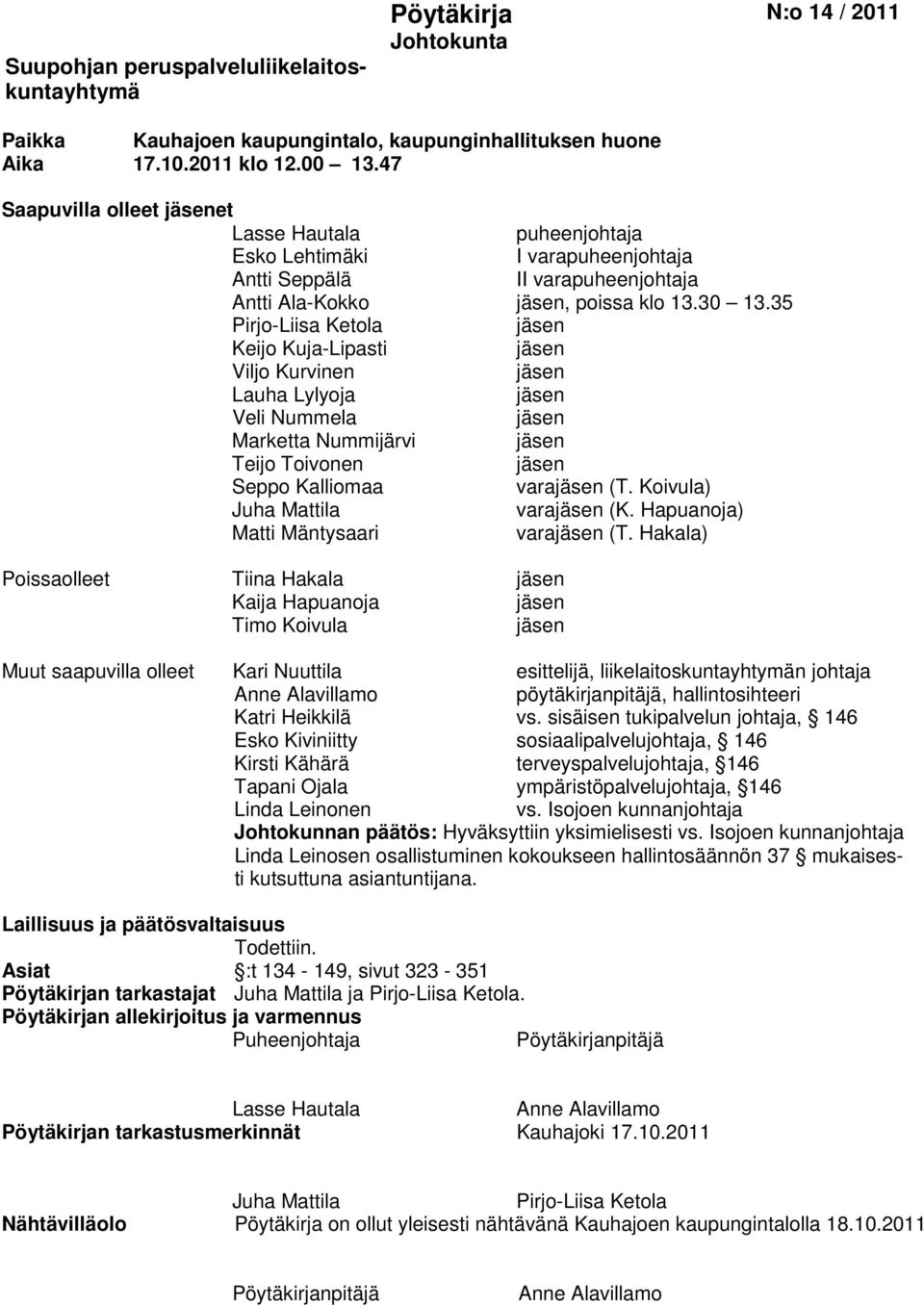 35 Pirjo-Liisa Ketola jäsen Keijo Kuja-Lipasti jäsen Viljo Kurvinen jäsen Lauha Lylyoja jäsen Veli Nummela jäsen Marketta Nummijärvi jäsen Teijo Toivonen jäsen Seppo Kalliomaa varajäsen (T.