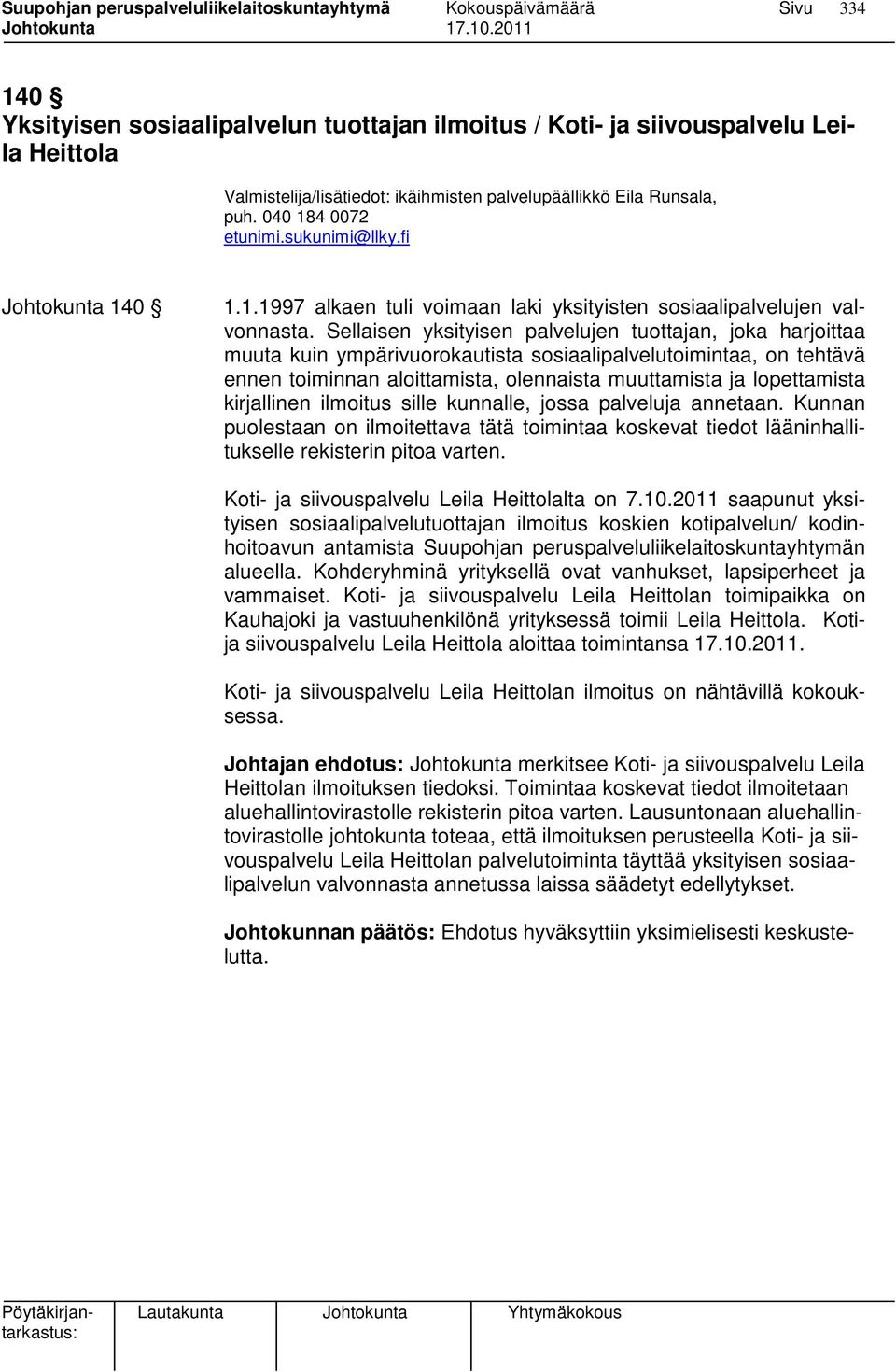 Sellaisen yksityisen palvelujen tuottajan, joka harjoittaa muuta kuin ympärivuorokautista sosiaalipalvelutoimintaa, on tehtävä ennen toiminnan aloittamista, olennaista muuttamista ja lopettamista