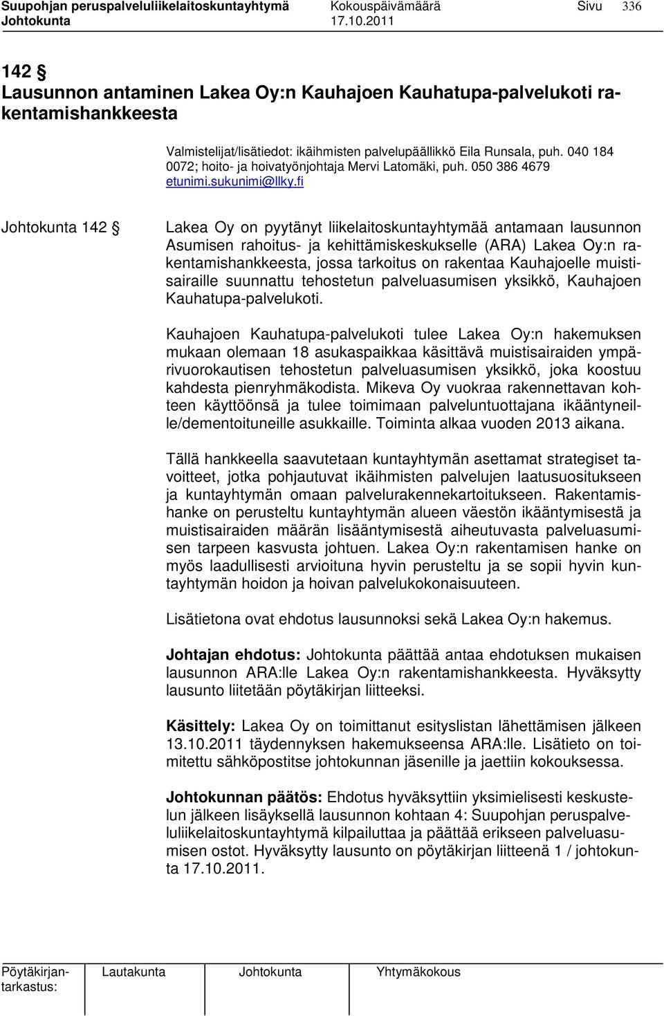 050 386 4679 Johtokunta 142 Lakea Oy on pyytänyt liikelaitoskuntayhtymää antamaan lausunnon Asumisen rahoitus- ja kehittämiskeskukselle (ARA) Lakea Oy:n rakentamishankkeesta, jossa tarkoitus on