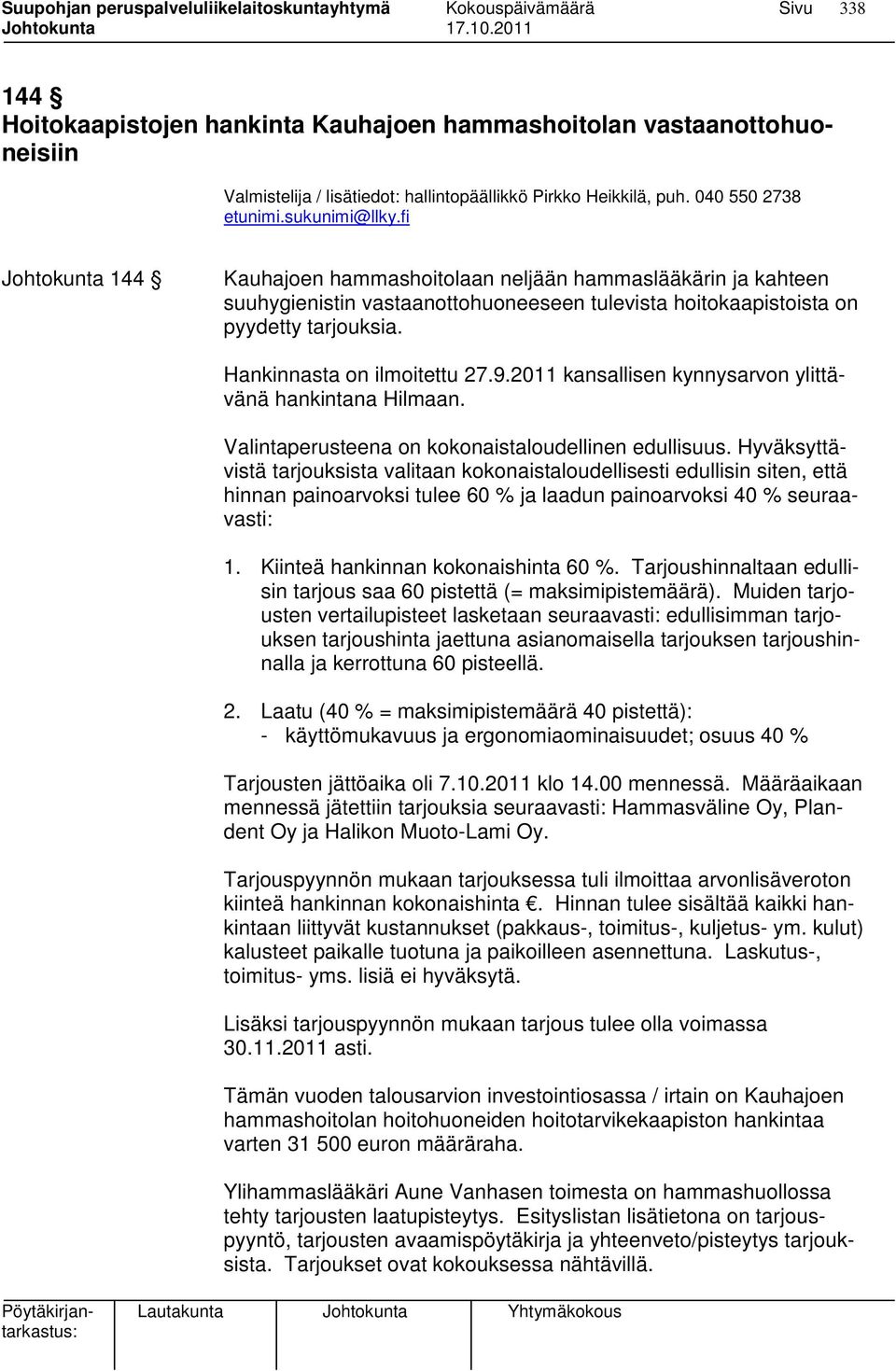 Hankinnasta on ilmoitettu 27.9.2011 kansallisen kynnysarvon ylittävänä hankintana Hilmaan. Valintaperusteena on kokonaistaloudellinen edullisuus.
