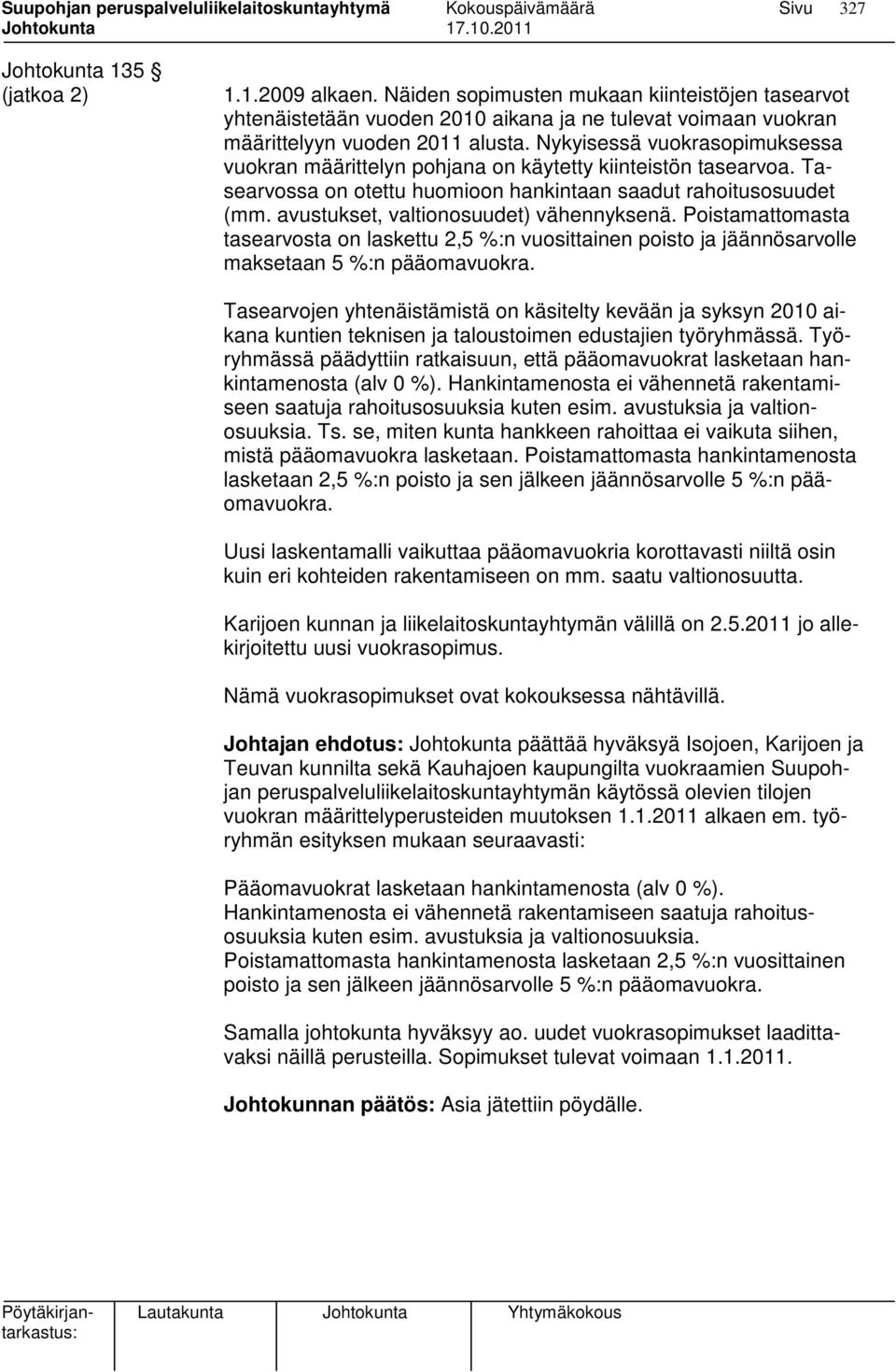 avustukset, valtionosuudet) vähennyksenä. Poistamattomasta tasearvosta on laskettu 2,5 %:n vuosittainen poisto ja jäännösarvolle maksetaan 5 %:n pääomavuokra.