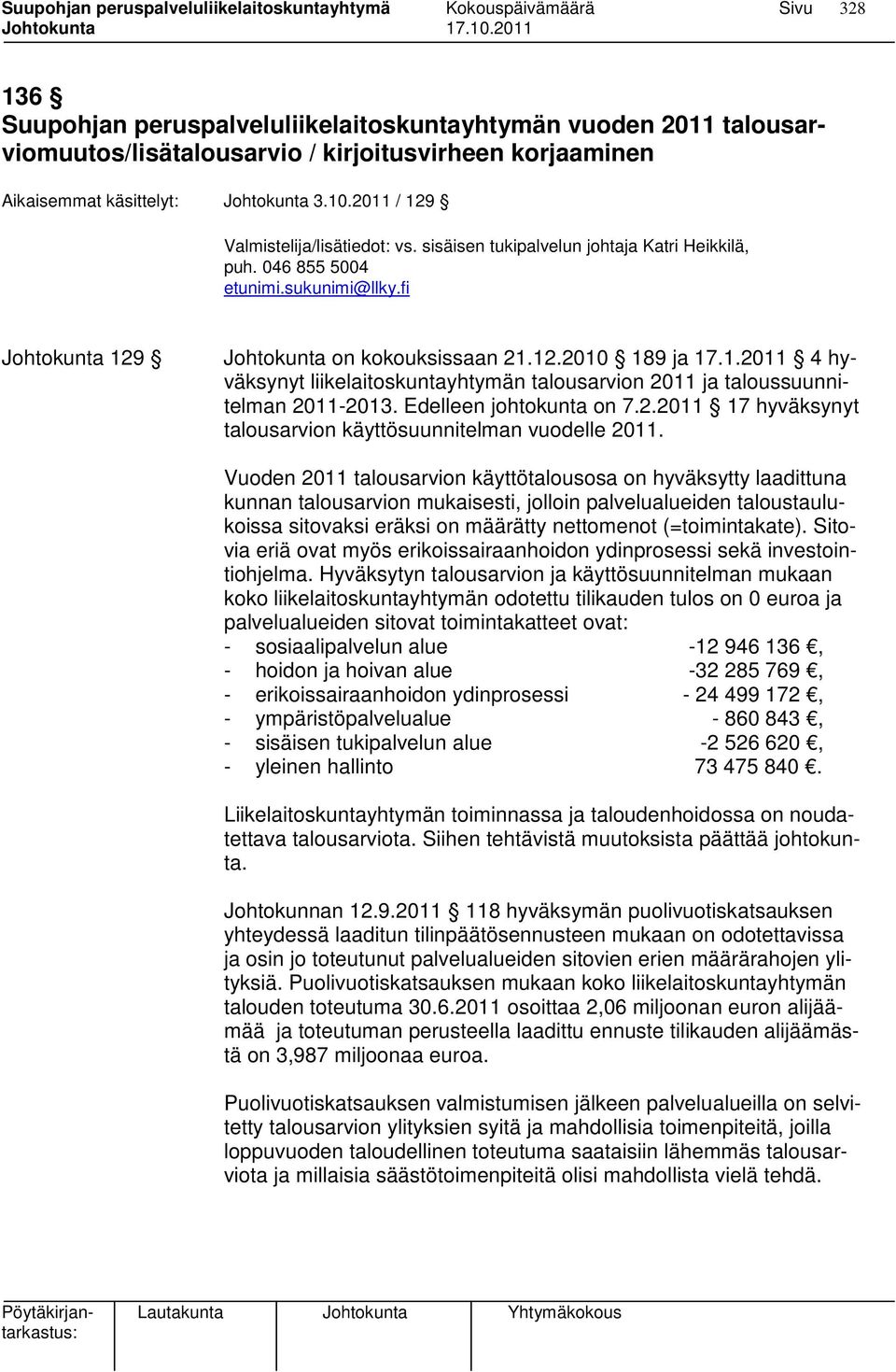 Edelleen johtokunta on 7.2.2011 17 hyväksynyt talousarvion käyttösuunnitelman vuodelle 2011.