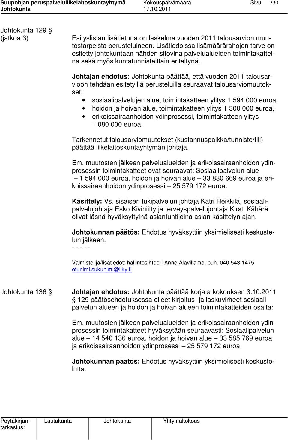 Johtajan ehdotus: Johtokunta päättää, että vuoden 2011 talousarvioon tehdään esitetyillä perusteluilla seuraavat talousarviomuutokset: sosiaalipalvelujen alue, toimintakatteen ylitys 1 594 000 euroa,